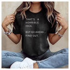 Women's That's a Horrible Idea, But Go Ahead T-Shirt